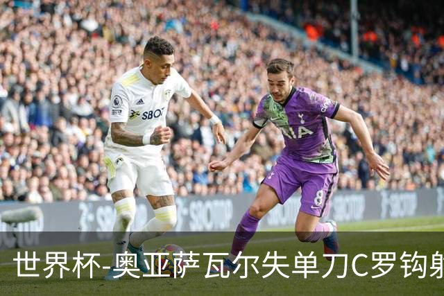 世界杯-奥亚萨瓦尔失单刀C罗钩射被扑 葡西半场暂0-0