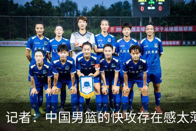 记者：中国男篮的快攻存在感太薄弱了 日本正是用快攻打爆了我们