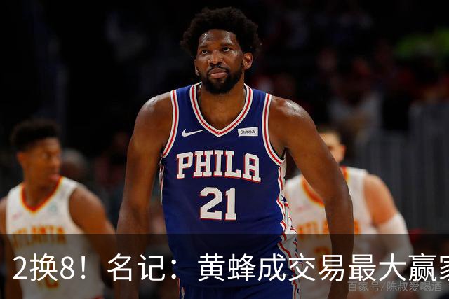 2换8！名记：黄蜂成交易最大赢家 三球身价回升后被果断交易
